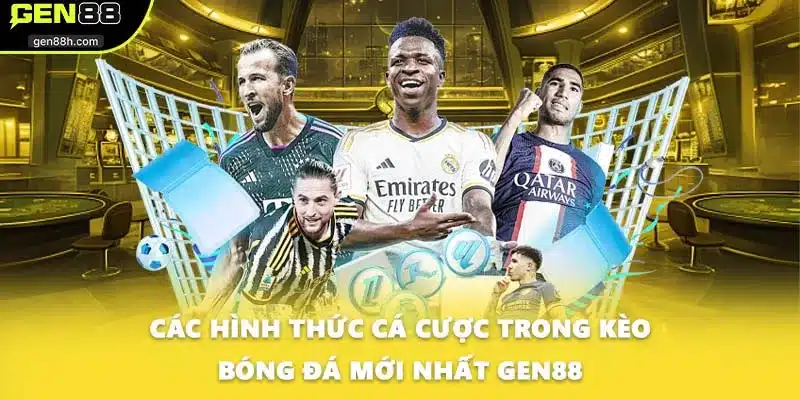Các hình thức cá cược trong kèo bóng đá mới nhất GEN88