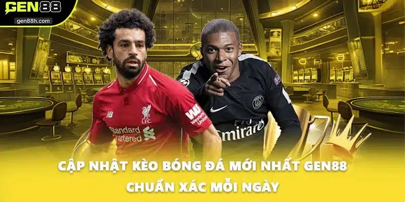 Cập Nhật Kèo Bóng Đá Mới Nhất GEN88 Chuẩn Xác Mỗi Ngày