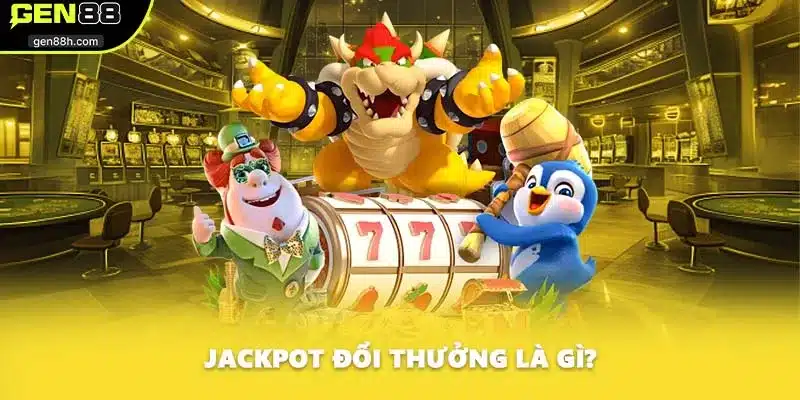 Jackpot đổi thưởng là gì?