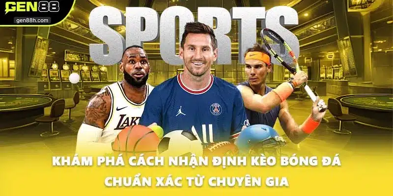 Khám phá cách nhận định kèo bóng đá chuẩn xác từ chuyên gia