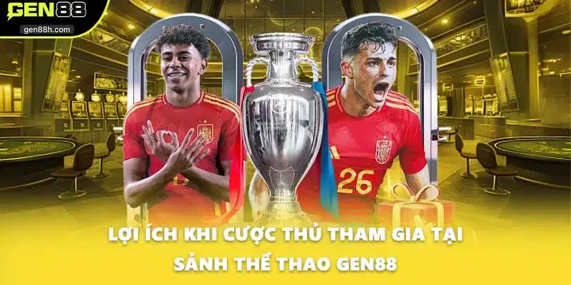 Lợi ích khi cược thủ tham gia tại sảnh thể thao GEN88