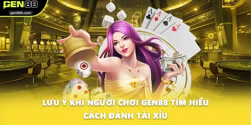 Lưu ý khi người chơi GEN88 tìm hiểu cách đánh tài xỉu