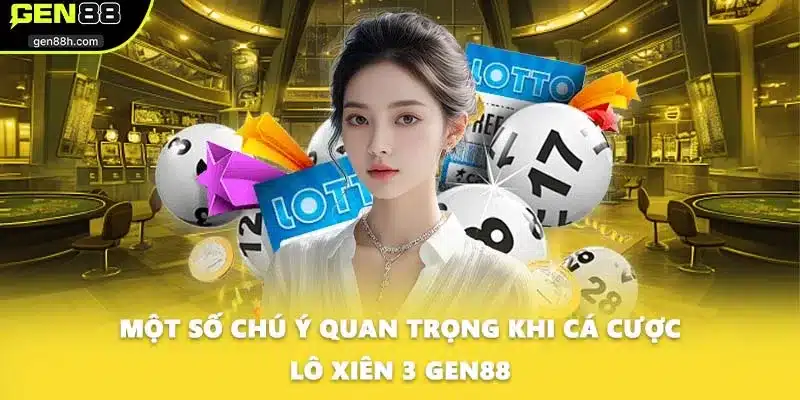 Một số chú ý quan trọng khi cá cược lô xiên 3 GEN88