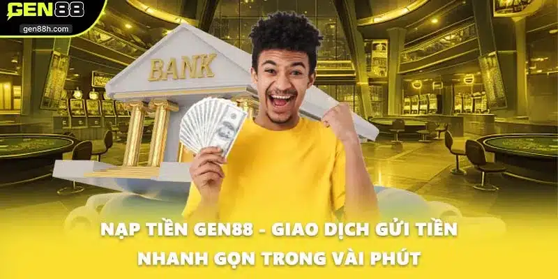Nạp Tiền GEN88 - Giao Dịch Gửi Tiền Nhanh Gọn Trong Vài Phút