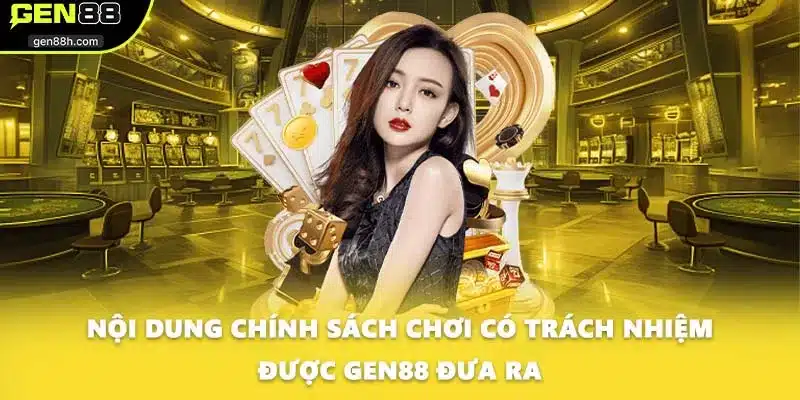 Nội dung chính sách chơi có trách nhiệm được GEN88 đưa ra