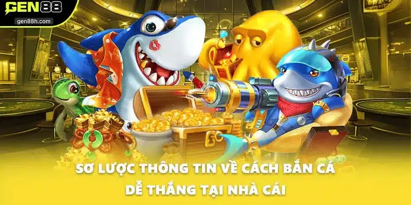 Sơ lược thông tin về cách bắn cá dễ thắng tại nhà cái