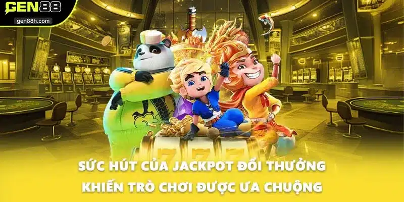 Sức hút của Jackpot đổi thương khiến trò chơi được ưa chuộng