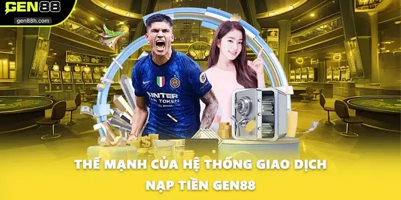 Thế mạnh của hệ thống giao dịch nạp tiền GEN88