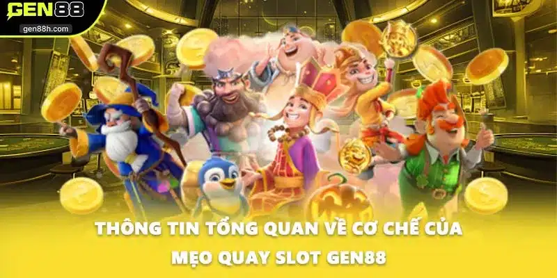 Thông tin tổng quan về cơ chế của mẹo quay slot GEN88