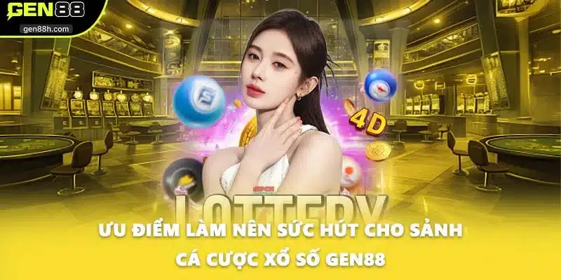 Ưu điểm làm nên sức hút cho sảnh cá cược xổ số GEN88