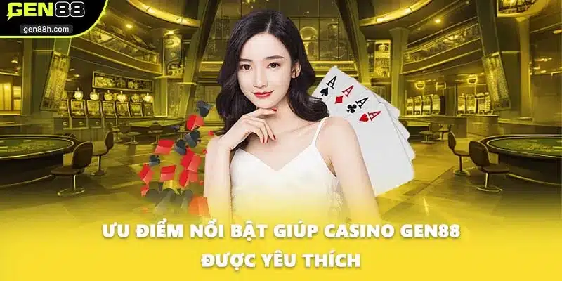 Ưu điểm nổi bật giúp Casino GEN88 được yêu thích