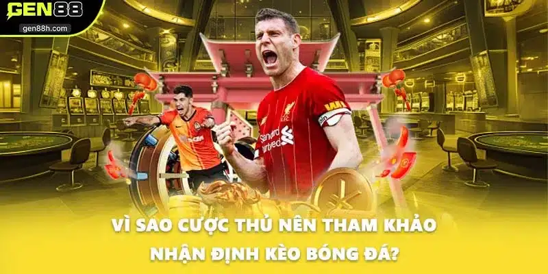 Vì sao cược thủ nên tham khảo nhận định kèo bóng đá?